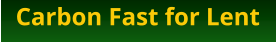 Carbon Fast for Lent